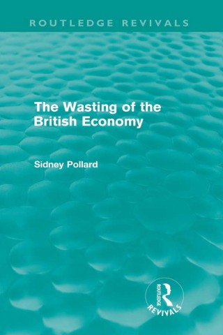 Cover image: The Wasting of the British Economy (Routledge Revivals) 1st edition 9780415609159
