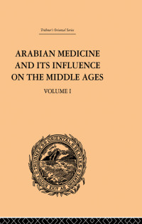 صورة الغلاف: Arabian Medicine and its Influence on the Middle Ages: Volume I 1st edition 9780415510837