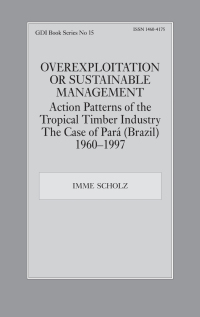 Omslagafbeelding: Overexploitation or Sustainable Management? Action Patterns of the Tropical Timber Industry 1st edition 9780714651545