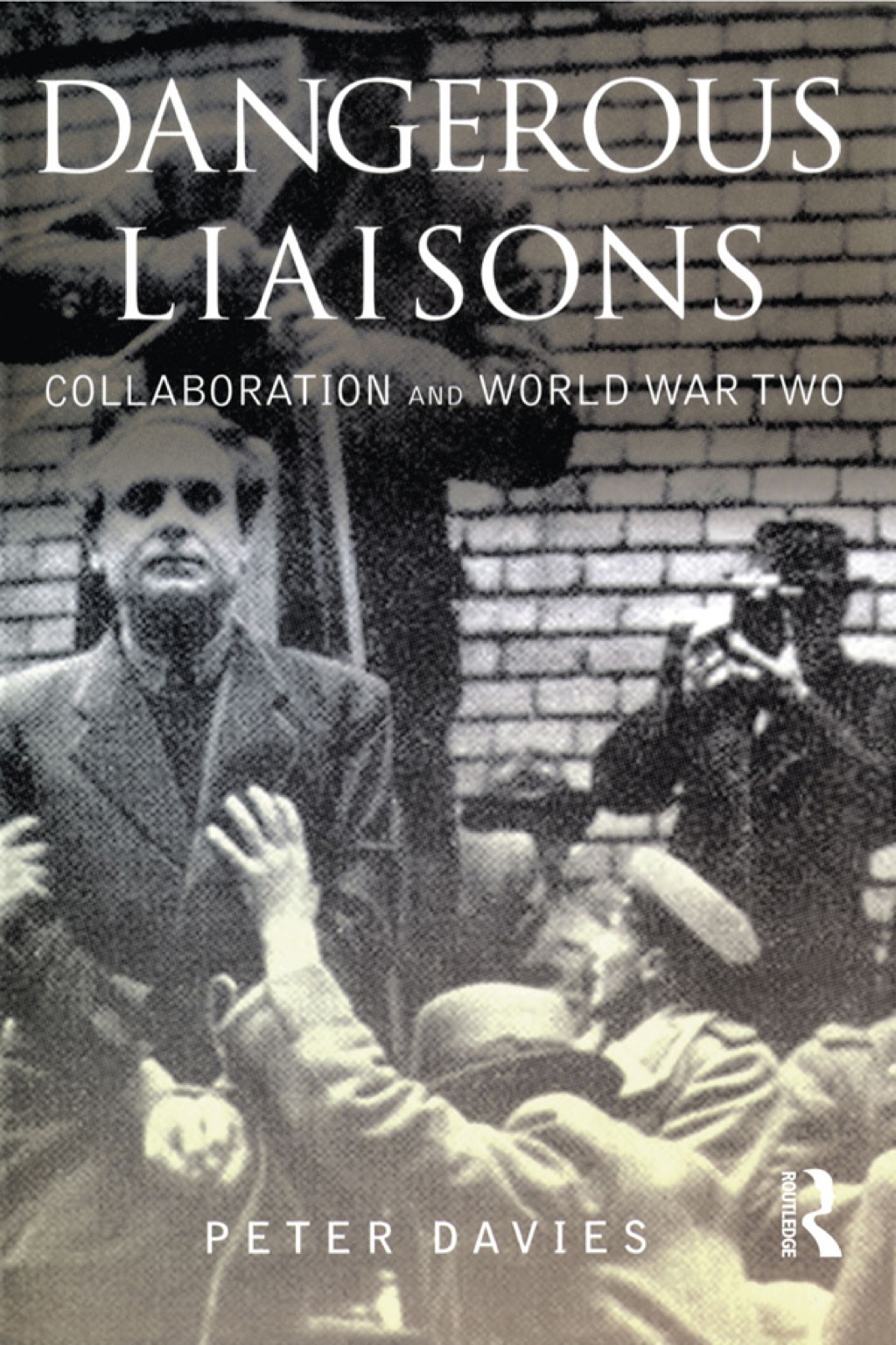 Dangerous Liaisons Collaboration and World War Two 1st Edition