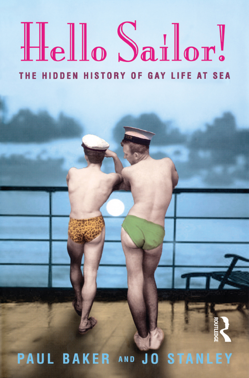 Hello Sailor! The hidden history of gay life at sea 1st Edition