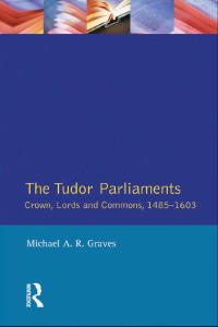 Cover image: Tudor Parliaments,The Crown,Lords and Commons,1485-1603 1st edition 9780582491908