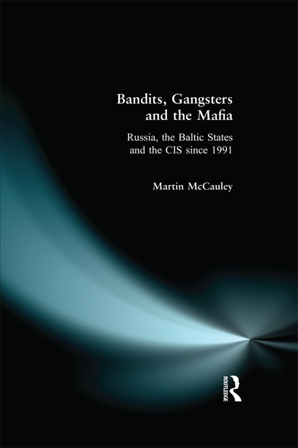 Bandits, Gangsters and the Mafia Russia, the Baltic States and the CIS since 1991 1st Edition