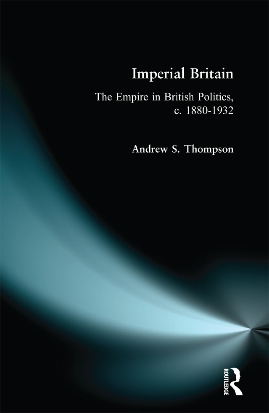 Imperial Britain The Empire in British Politics, c. 1880-1932 1st Edition