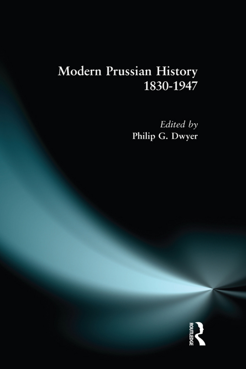 Modern Prussian History: 1830-1947 1st Edition