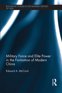 Cover image: Military Force and Elite Power in the Formation of Modern China 1st edition 9780415732987