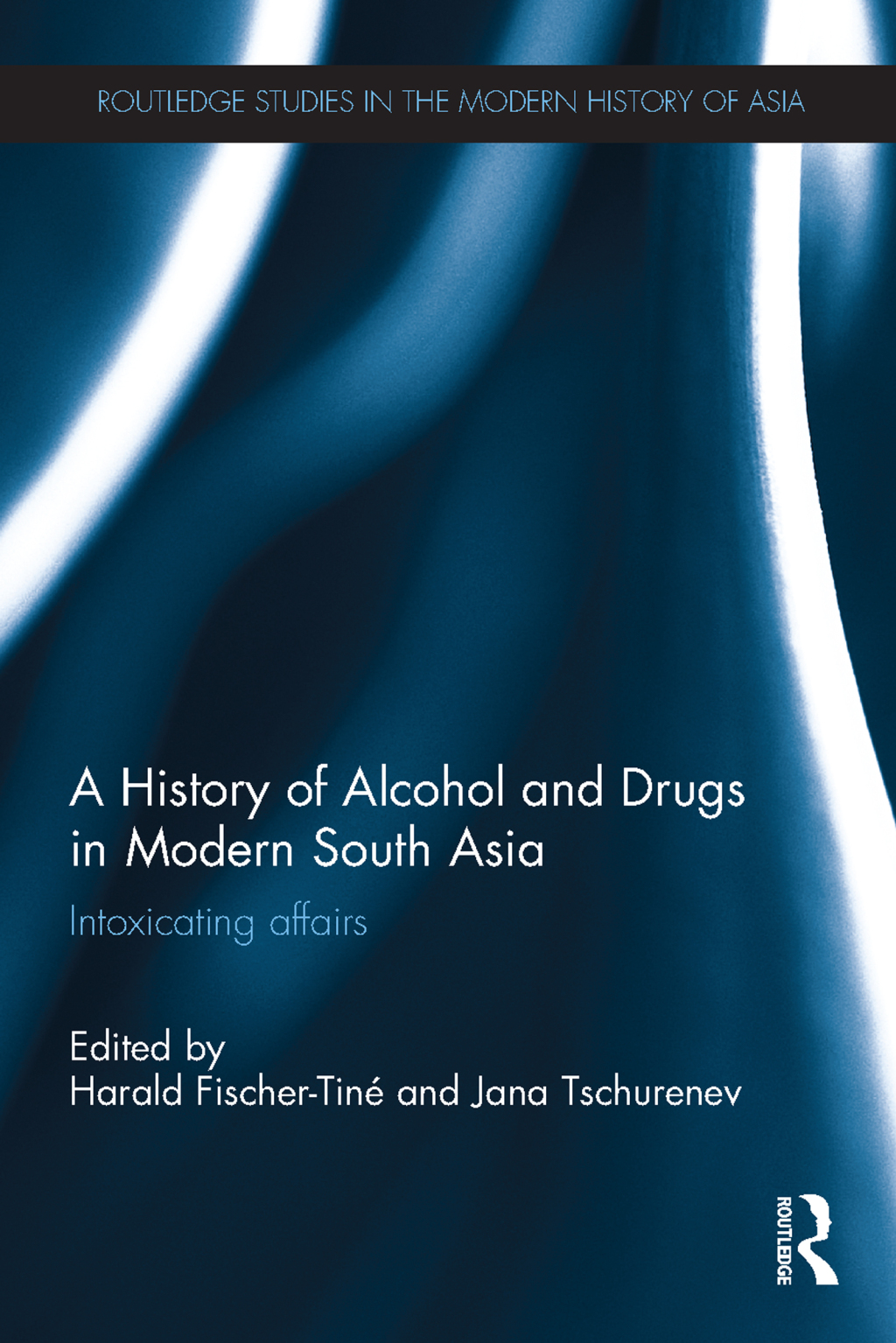 A History of Alcohol and Drugs in Modern South Asia Intoxicating Affairs 1st Edition