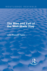 Omslagafbeelding: The Rise and Fall of the Well-Made Play (Routledge Revivals) 1st edition 9780415723336