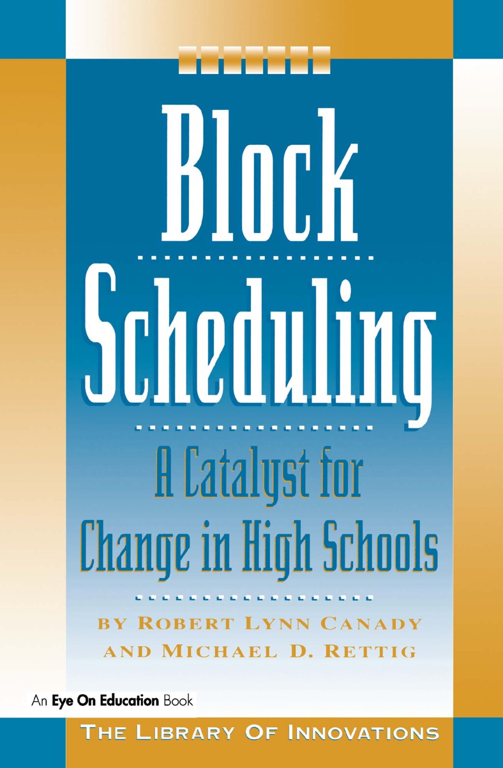 Block Scheduling Bringing All the Data Together for Continuous School Improvement 1st Edition