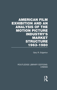 Cover image: American Film Exhibition and an Analysis of the Motion Picture Industry's Market Structure 1963-1980 1st edition 9781138966550