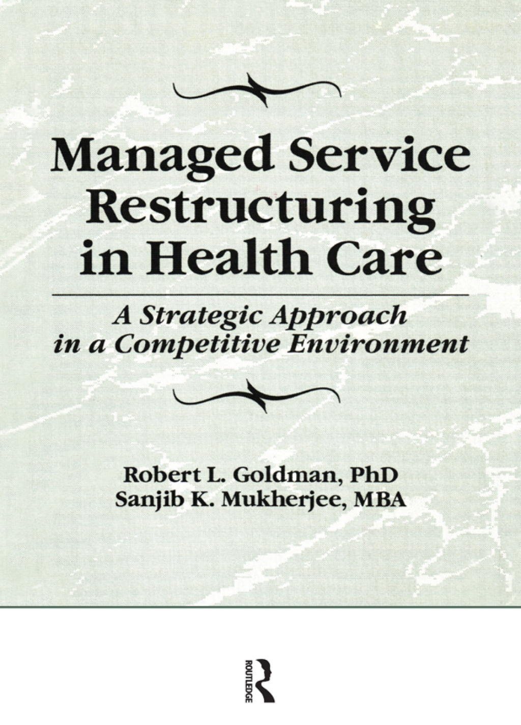 Managed Service Restructuring in Health Care A Strategic Approach in a Competitive Environment 1st Edition