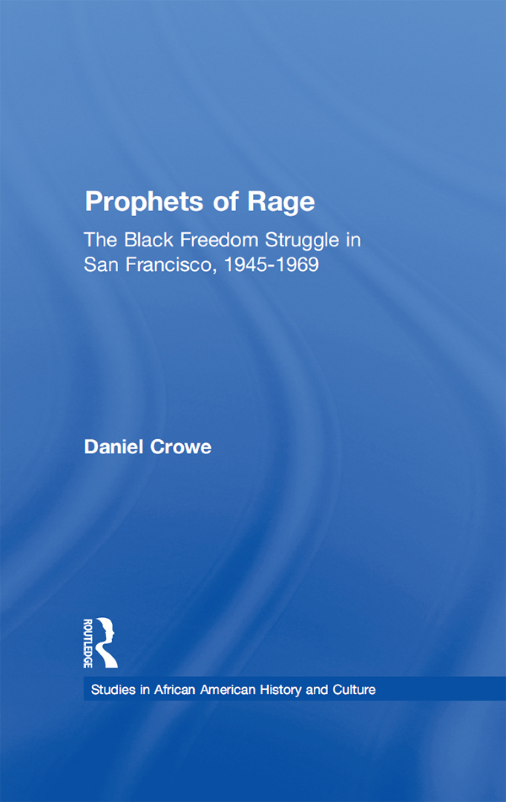 Prophets of Rage The Black Freedom Struggle in San Francisco, 1945-1969 1st Edition
