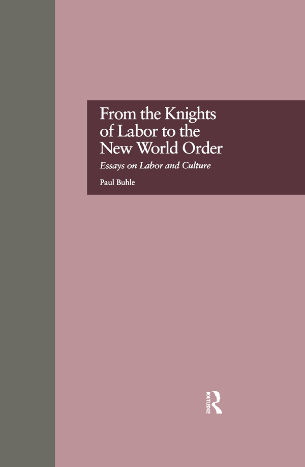 From the Knights of Labor to the New World Order Essays on Labor and Culture 1st Edition