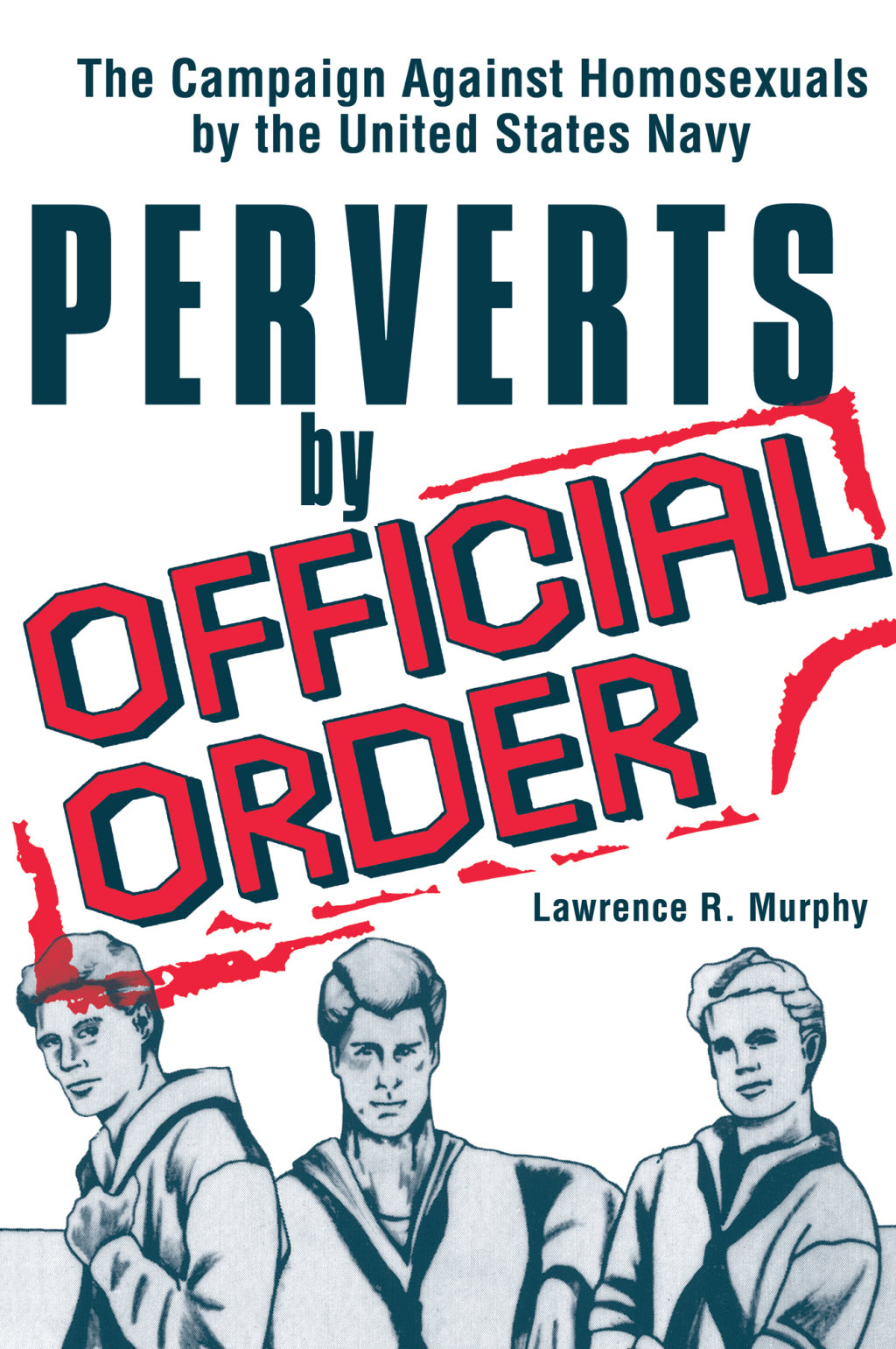 Perverts by Official Order The Campaign Against Homosexuals by the United States Navy 1st Edition