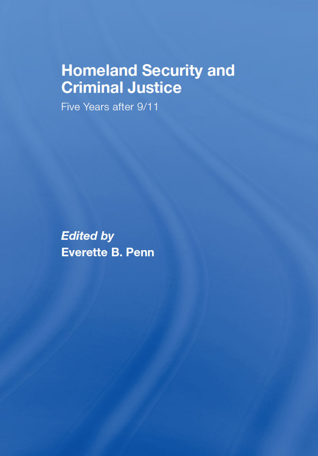 Homeland Security and Criminal Justice Five Years After 9/11 1st Edition