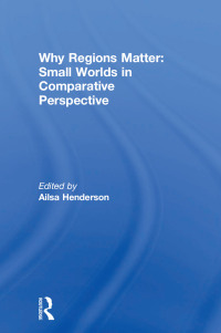 Cover image: Why Regions Matter: Small Worlds in Comparative Perspective 1st edition 9780415668910