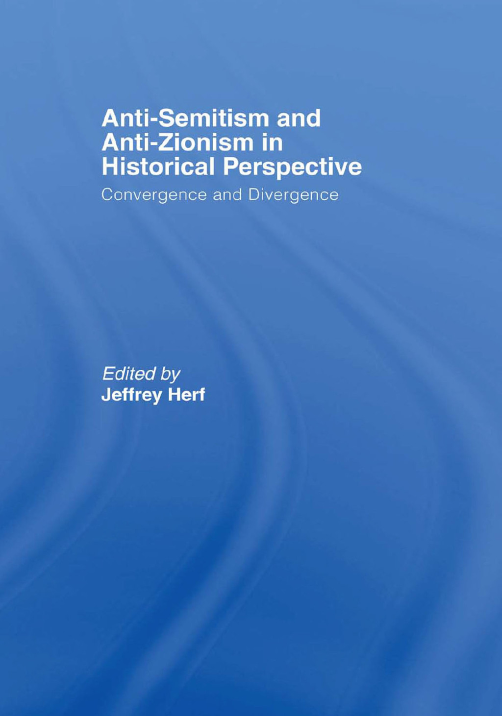 Anti-Semitism and Anti-Zionism in Historical Perspective Convergence and Divergence 1st Edition