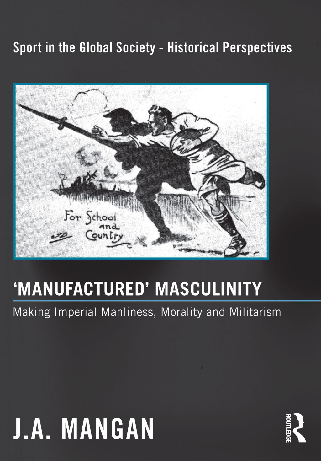‘Manufactured’ Masculinity Making Imperial Manliness, Morality and Militarism 1st Edition