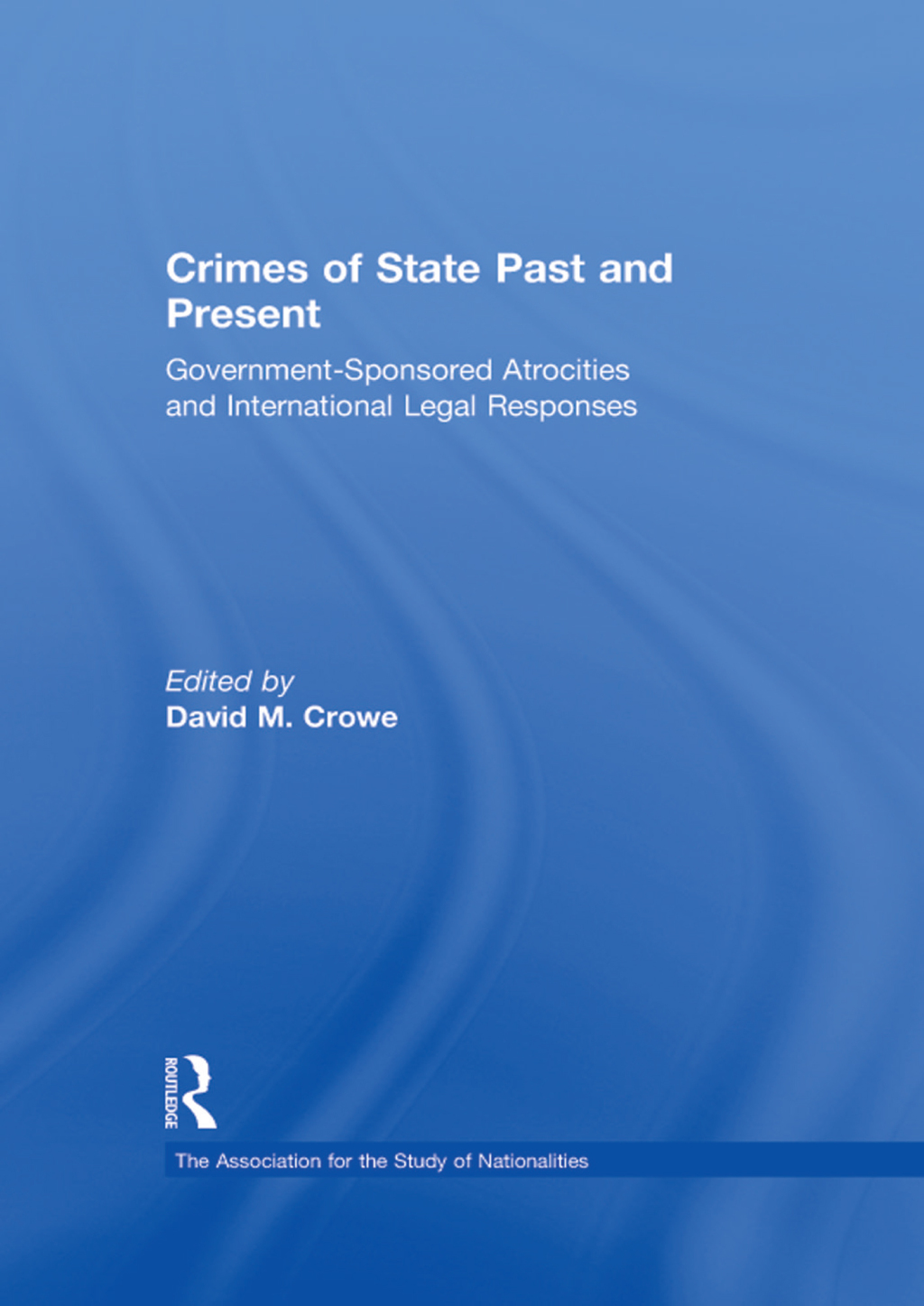 Crimes of State Past and Present Government-Sponsored Atrocities and International Legal Responses 1st Edition