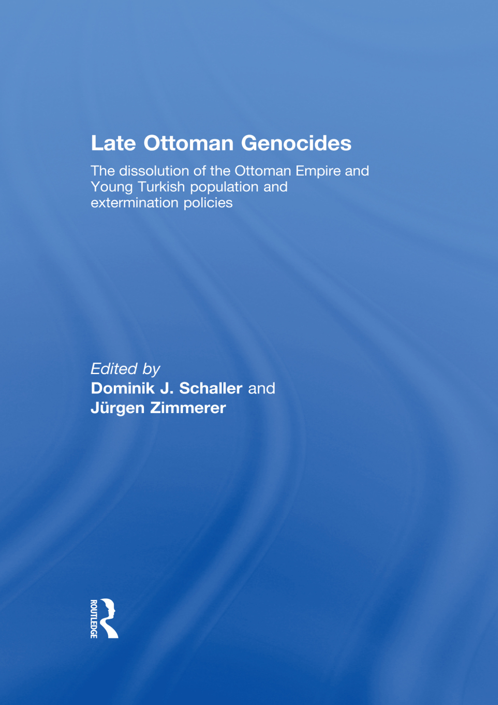 Late Ottoman Genocides The dissolution of the Ottoman Empire and Young Turkish population and extermination policies 1st Edition
