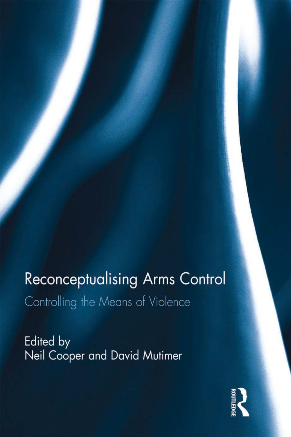 Reconceptualising Arms Control Controlling the Means of Violence 1st Edition