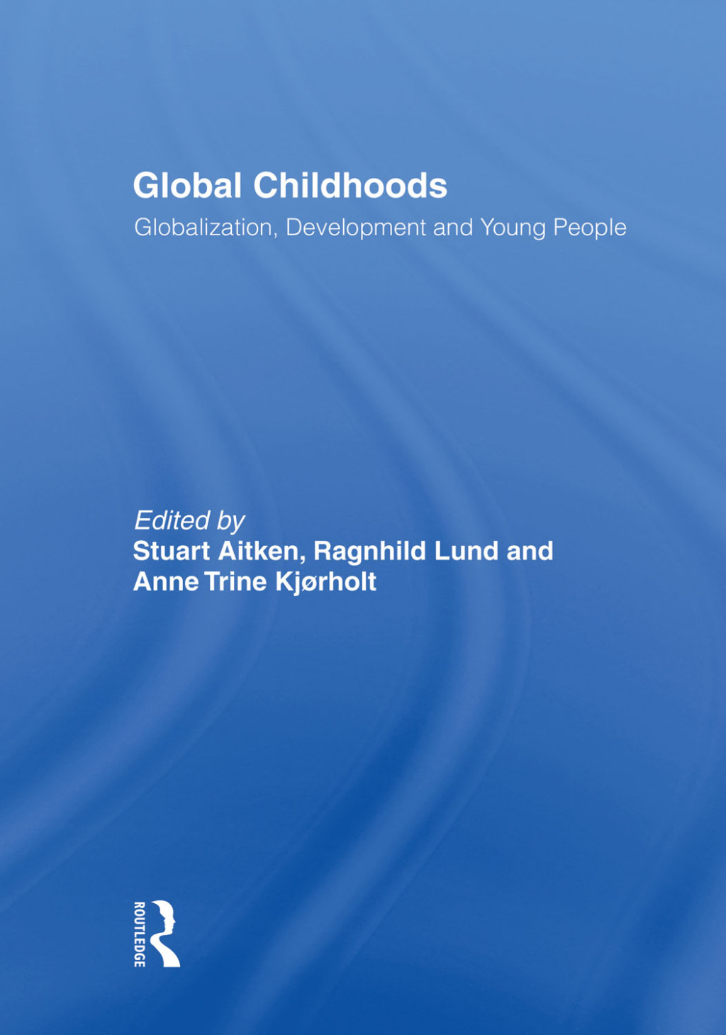 Global Childhoods Globalization, Development and Young People 1st Edition