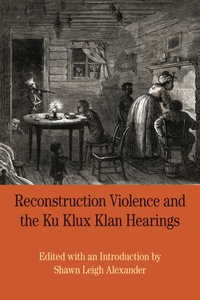 Cover image: Reconstruction Violence and the Ku Klux Klan Hearings: A Brief History with Documents 9780312676957