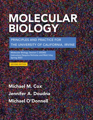 Cover image: Molecular Biology: Principles and Practice for The University of California Irvine, Molecular Biology, Section C (05260), Instructors Dequina Nicholas and Matt Inlay
Spring 2023 2nd edition 9781464126147