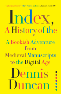 Cover image: Index, A History of the: A Bookish Adventure from Medieval Manuscripts to the Digital Age 9781324002543