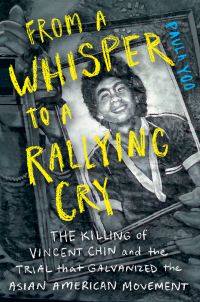 Imagen de portada: From a Whisper to a Rallying Cry: The Killing of Vincent Chin and the Trial that Galvanized the Asian American Movement 9781324052548