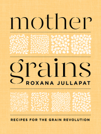 Immagine di copertina: Mother Grains: Recipes for the Grain Revolution 9781324003564