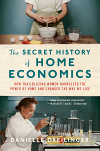 Cover image: The Secret History of Home Economics: How Trailblazing Women Harnessed the Power of Home and Changed the Way We Live 9781324021865