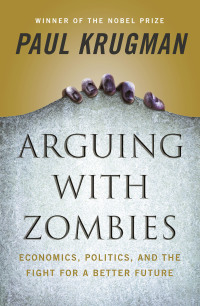 Cover image: Arguing with Zombies: Economics, Politics, and the Fight for a Better Future 9780393541328