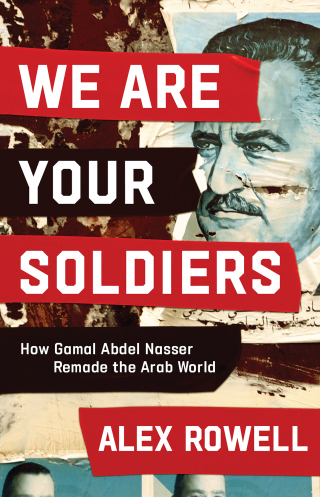 صورة الغلاف: We Are Your Soldiers: How Gamal Abdel Nasser Remade the Arab World 9781324021667