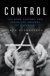 Cover image: Control: The Dark History and Troubling Present of Eugenics 9781324035602