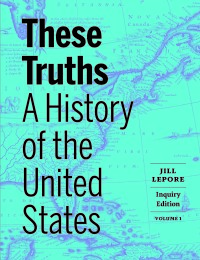 Cover image: These Truths: A History of the United States (Inquiry Edition)  (Volume 1) 1st edition 9781324043812