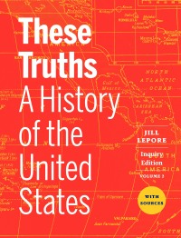 Omslagafbeelding: These Truths: A History of the United States, with Sources (Inquiry Edition) (Volume 2) 1st edition 9781324046530