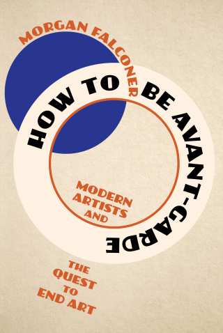 Cover image: How to Be Avant-Garde: Modern Artists and the Quest to End Art 1st edition 9781324051428