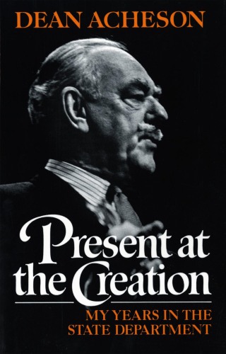 Cover image: Present at the Creation: My Years in the State Department 9780393304121