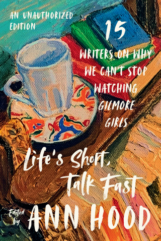 Cover image: Life's Short, Talk Fast: Fifteen Writers on Why We Can't Stop Watching Gilmore Girls (An Unauthorized Edition) 1st edition 9781324079453