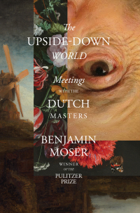 Cover image: The Upside-Down World: Meetings with the Dutch Masters 1st edition 9781324092254