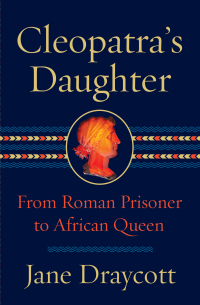Cover image: Cleopatra's Daughter: From Roman Prisoner to African Queen 9781324092599