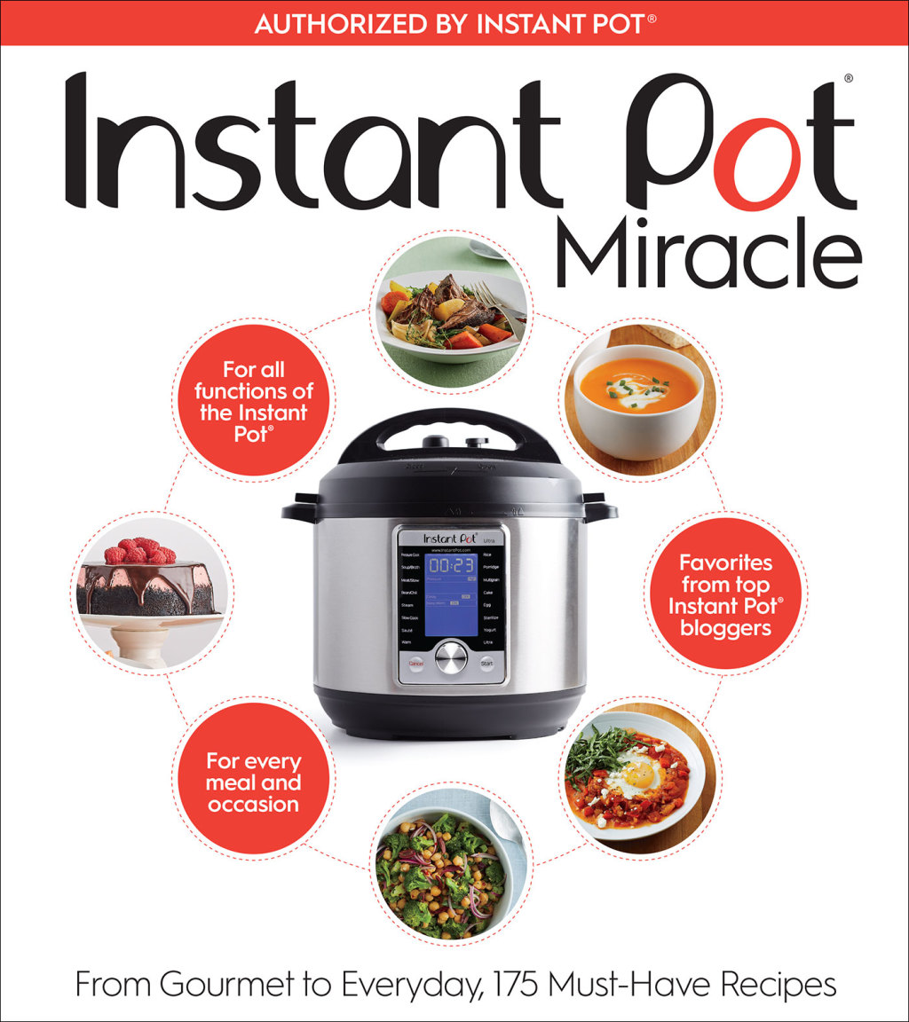 Instant Pot Miracle From Gourmet to Everyday, 175 Must-Have Recipes