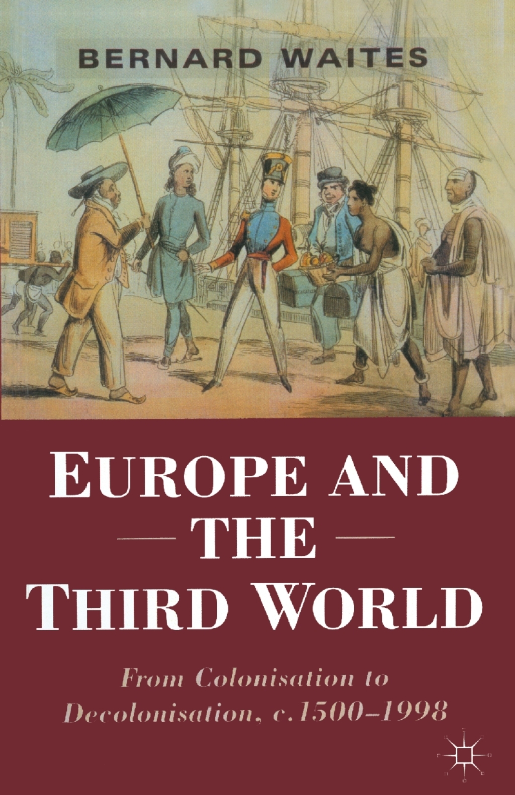 Europe and the Third World From Colonisation to Decolonisation c. 1500–1998 1st Edition