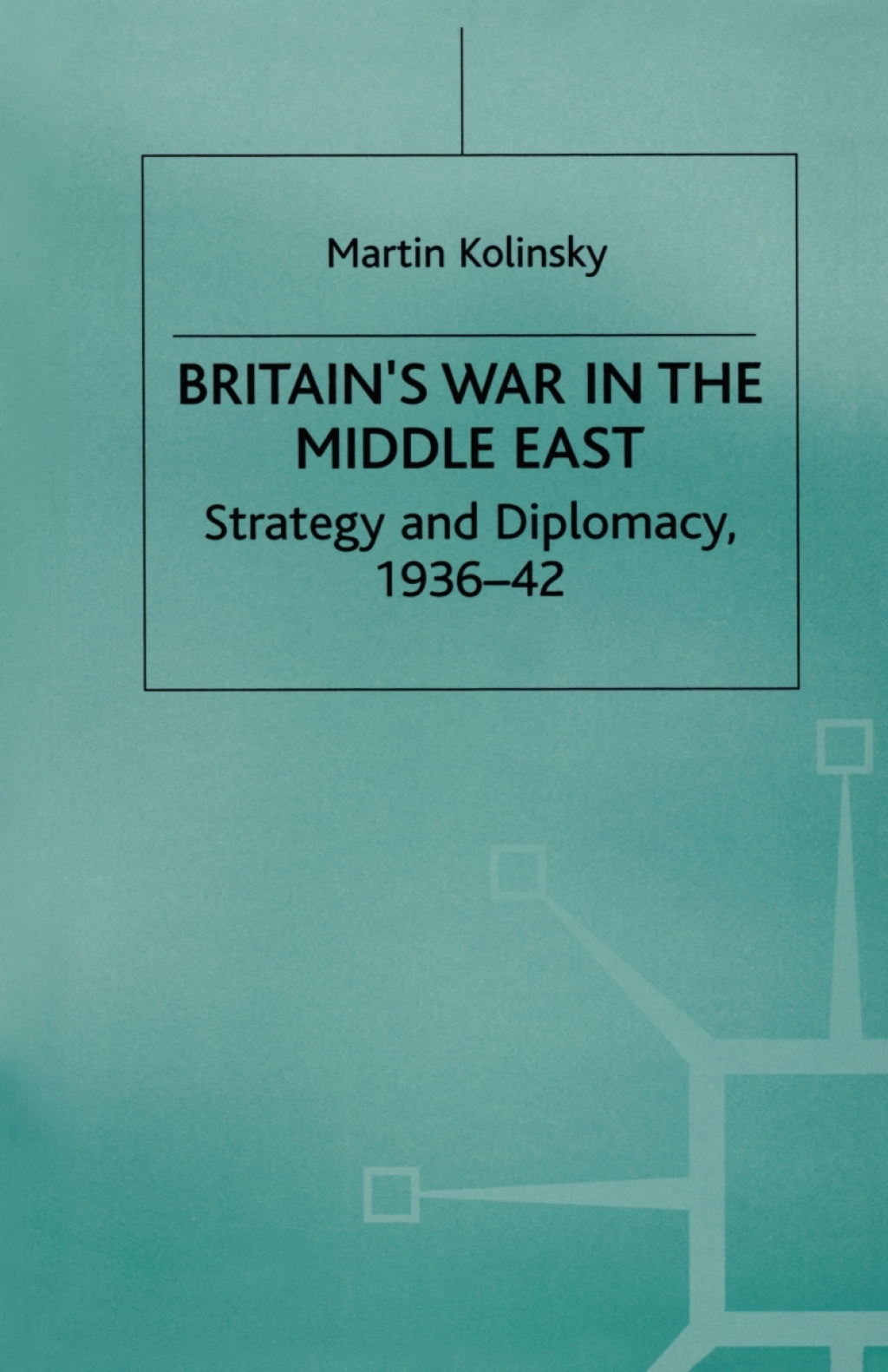 Britain’s War in the Middle East Strategy and Diplomacy, 1936–42