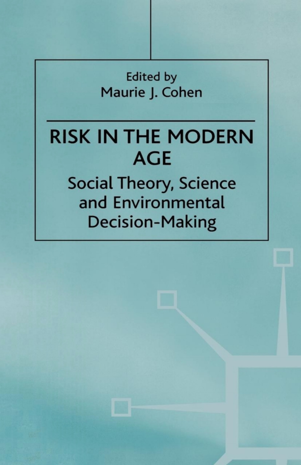 Risk in the Modern Age Social Theory, Science and Environmental Decision-Making