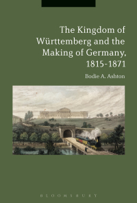 Cover image: The Kingdom of Württemberg and the Making of Germany, 1815-1871 1st edition 9781350000070