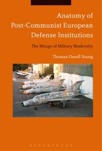 Omslagafbeelding: Anatomy of Post-Communist European Defense Institutions 1st edition 9781350012394