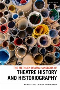 Cover image: The Methuen Drama Handbook of Theatre History and Historiography 1st edition 9781350034297