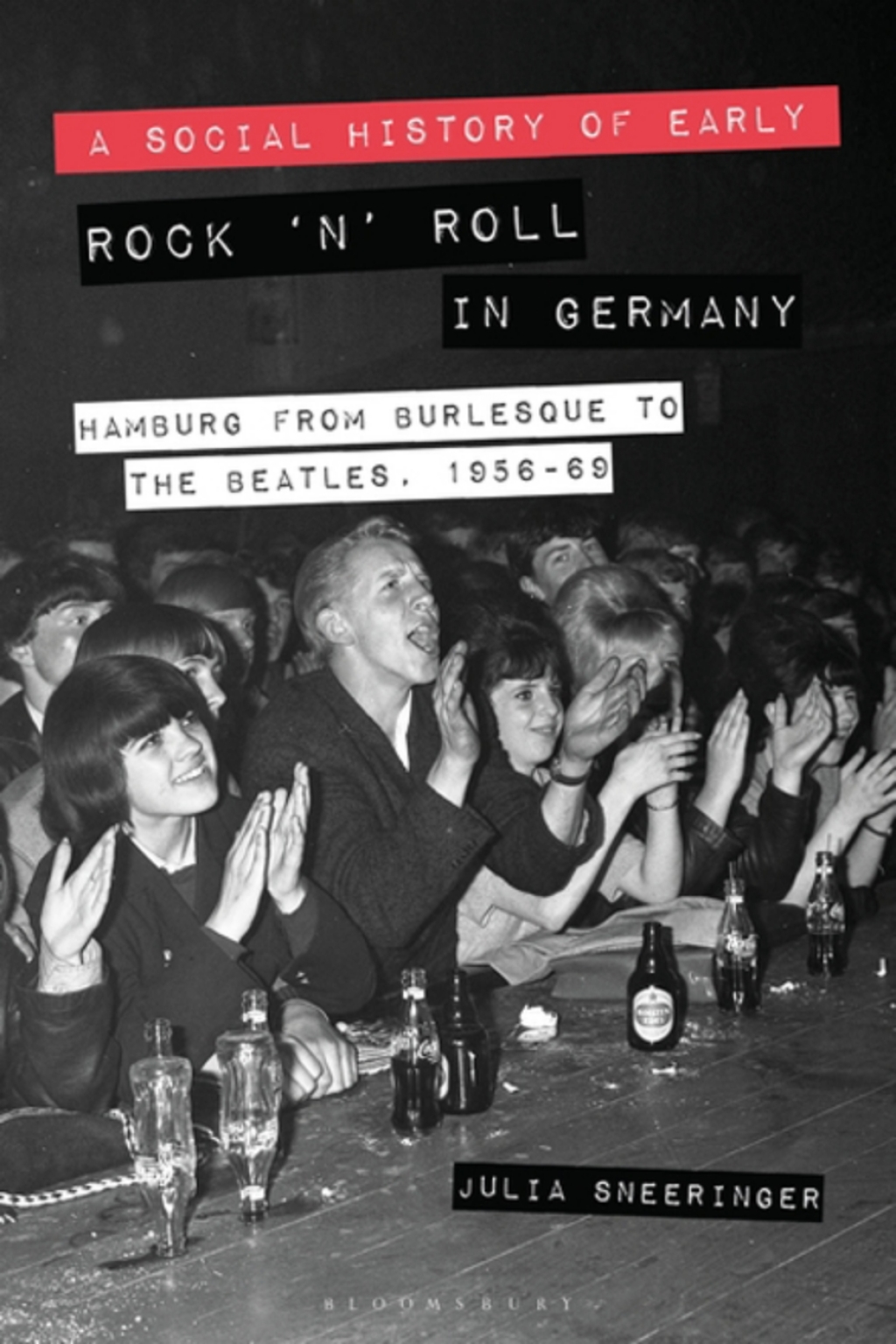 A Social History of Early Rock ‘n’ Roll in Germany Hamburg from Burlesque to The Beatles, 1956-69 1st Edition